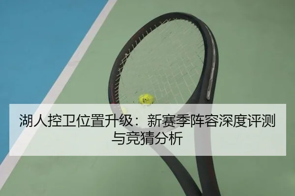 湖人控卫位置升级：新赛季阵容深度评测与竞猜分析